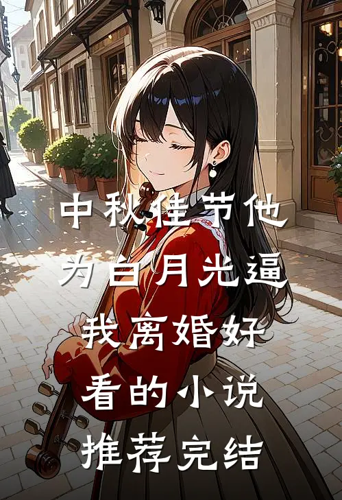 中秋佳节他为白月光逼我离婚好看的小说推荐完结