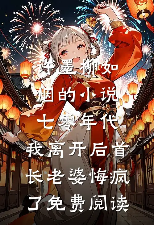 许墨柳如烟的小说七零年代，我离开后首长老婆悔疯了免费阅读