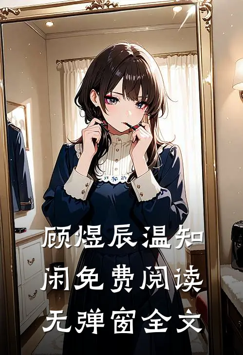 顾煜辰温知闲免费阅读无弹窗全文