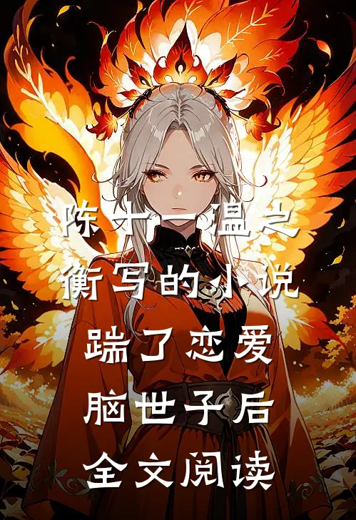 陈十一温之衡写的小说踹了恋爱脑世子后全文阅读