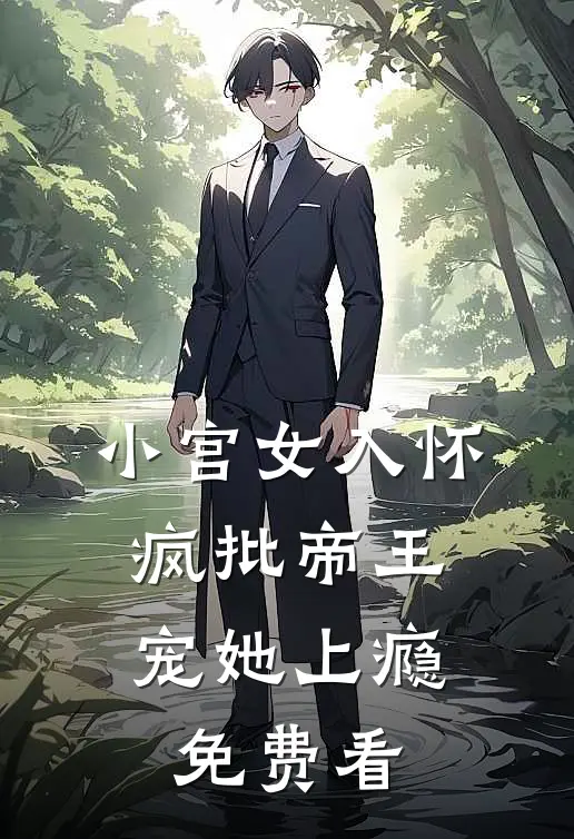 小宫女入怀：疯批帝王宠她上瘾免费看