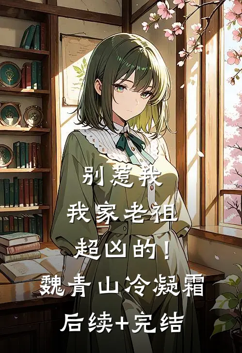 别惹我，我家老祖超凶的！魏青山冷凝霜后续+完结