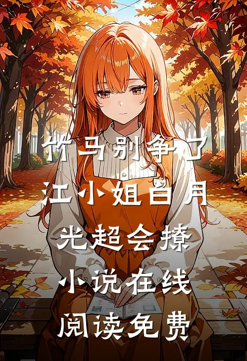 竹马别争了，江小姐白月光超会撩小说在线阅读免费