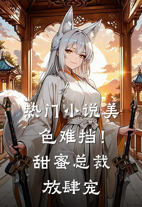 热门小说美色难挡！甜蜜总裁放肆宠