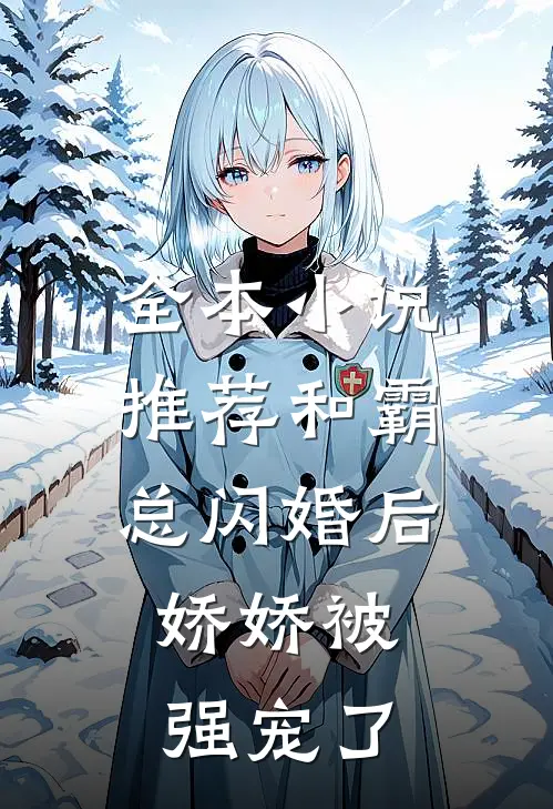 全本小说推荐和霸总闪婚后，娇娇被强宠了
