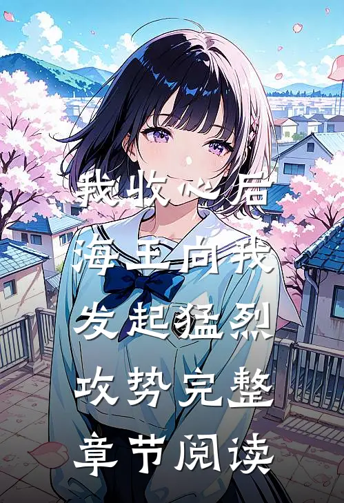 我收心后,海王向我发起猛烈攻势完整章节阅读全文