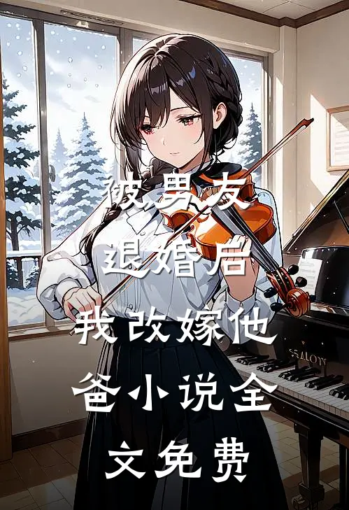 被男友退婚后，我改嫁他爸小说全文免费