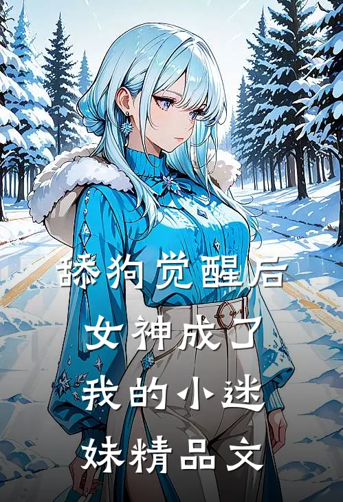 舔狗觉醒后，女神成了我的小迷妹精品文
