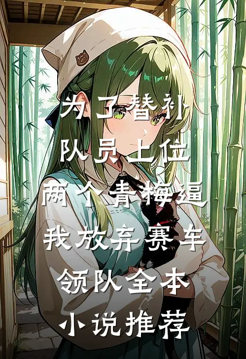 为了替补队员上位，两个青梅逼我放弃赛车领队全本小说推荐