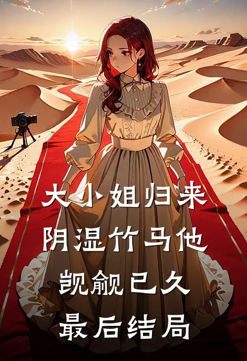 大小姐归来，阴湿竹马他觊觎已久最后结局
