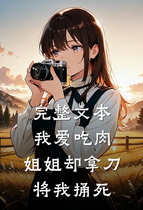 完整文本我爱吃肉，姐姐却拿刀将我捅死