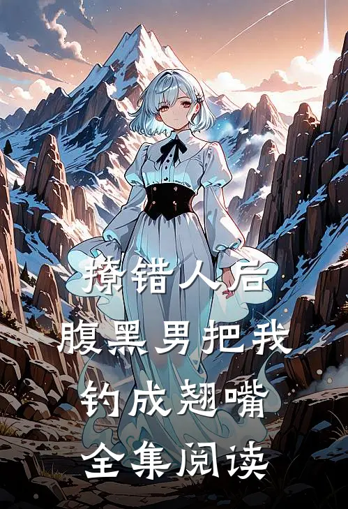 撩错人后，腹黑男把我钓成翘嘴全集阅读