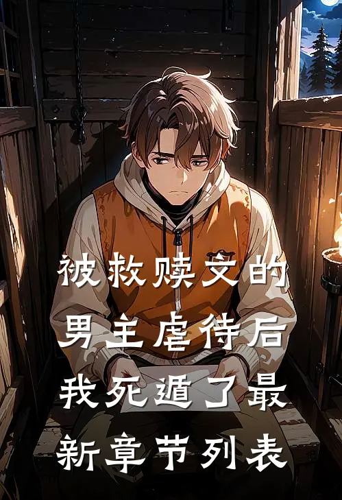 被救赎文的男主虐待后我死遁了最新章节列表
