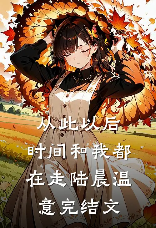 从此以后，时间和我都在走陆晨温意完结文