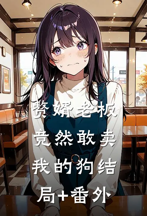 赘婿老板竟然敢卖我的狗结局+番外