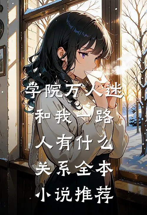 学院万人迷和我一路人有什么关系全本小说推荐