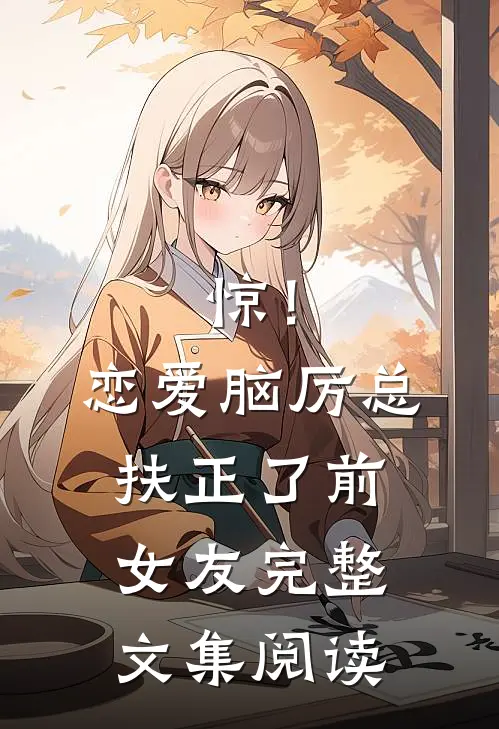 惊！恋爱脑厉总扶正了前女友完整文集阅读