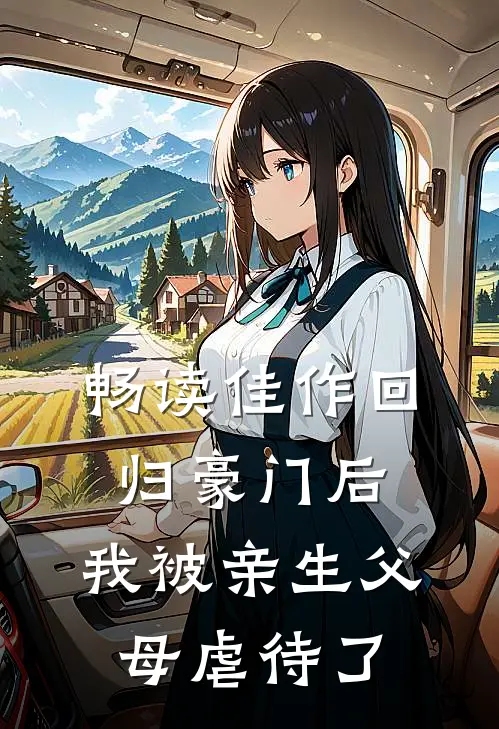 畅读佳作回归豪门后，我被亲生父母虐待了