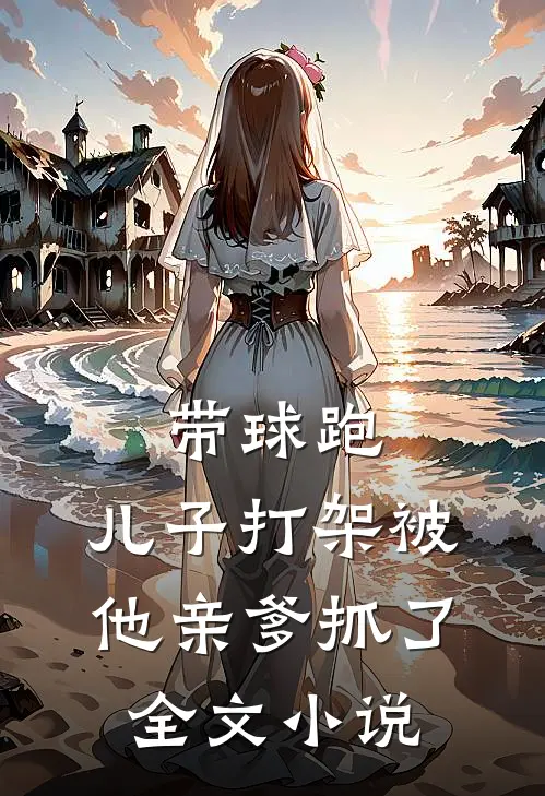 带球跑：儿子打架被他亲爹抓了全文小说