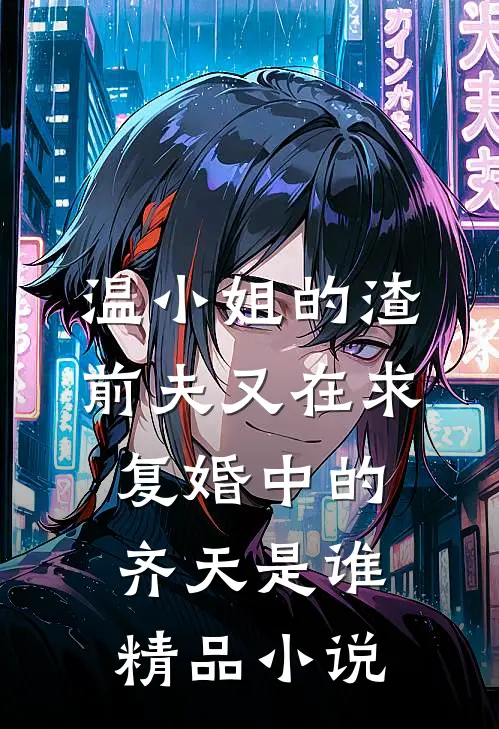 温小姐的渣前夫又在求复婚中的齐天是谁精品小说