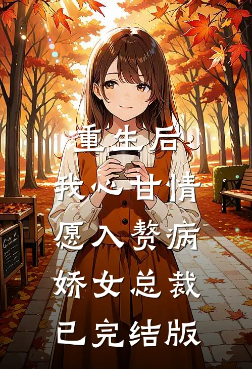 重生后，我心甘情愿入赘病娇女总裁已完结版