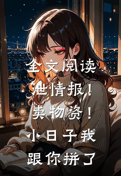 全文阅读泄情报！卖物资！小日子我跟你拼了