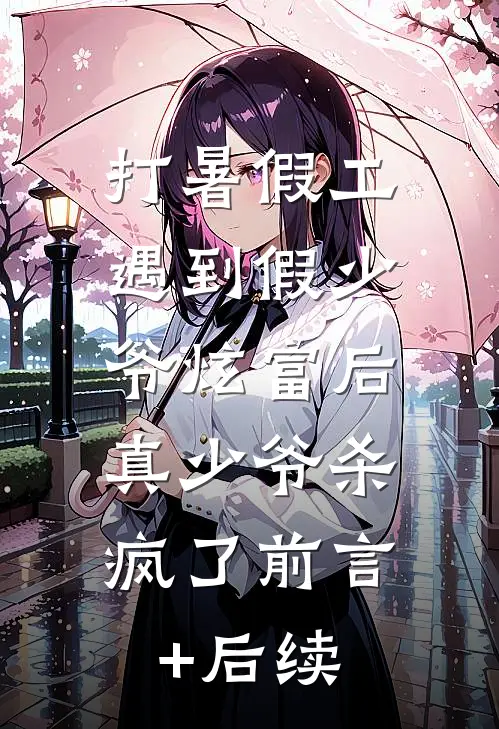 打暑假工遇到假少爷炫富后，真少爷杀疯了前言+后续