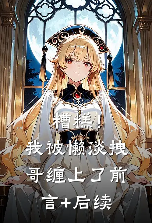 糟糕！我被懒淡拽哥缠上了前言+后续