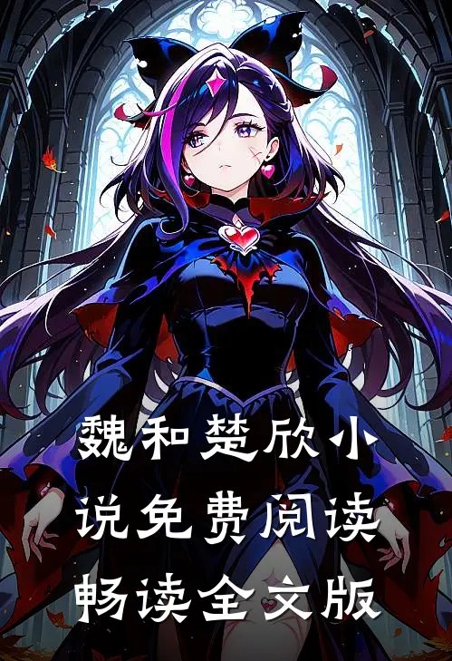 魏和楚欣小说免费阅读畅读全文版