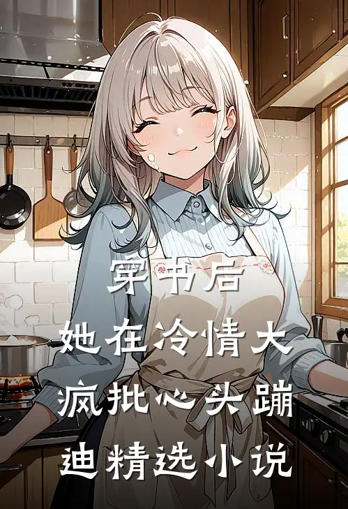 穿书后，她在冷情大疯批心头蹦迪精选小说