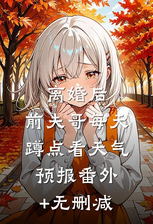 离婚后，前夫哥每天蹲点看天气预报番外+无删减