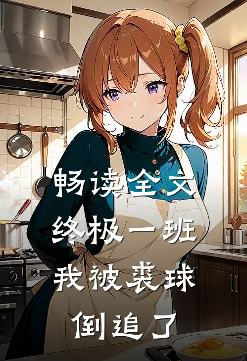 畅读全文终极一班：我被裘球倒追了