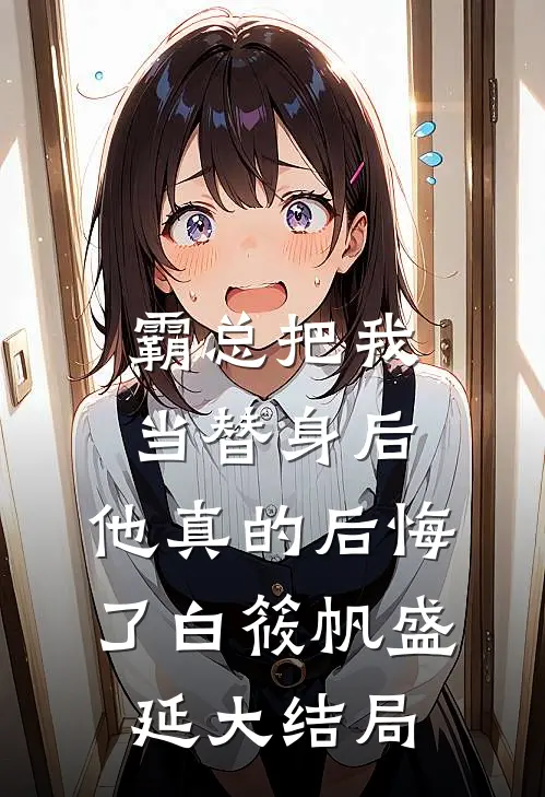 霸总把我当替身后，他真的后悔了白筱帆盛延大结局