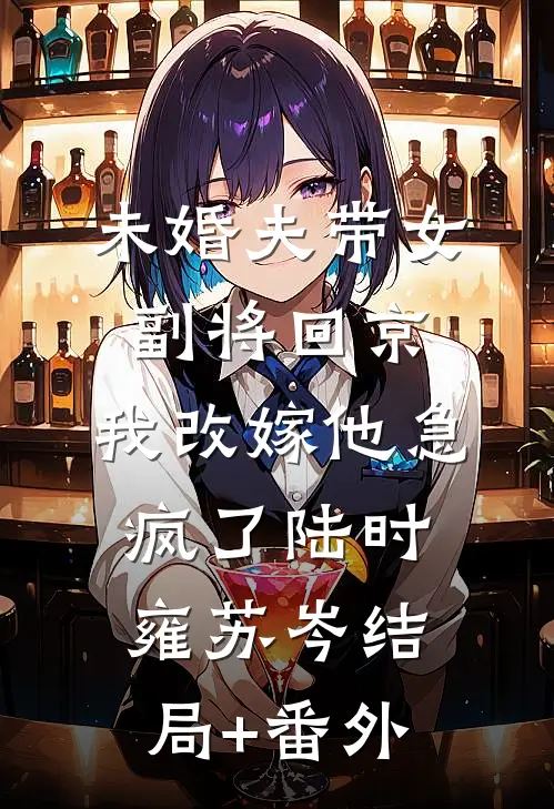 未婚夫带女副将回京，我改嫁他急疯了陆时雍苏岑结局+番外