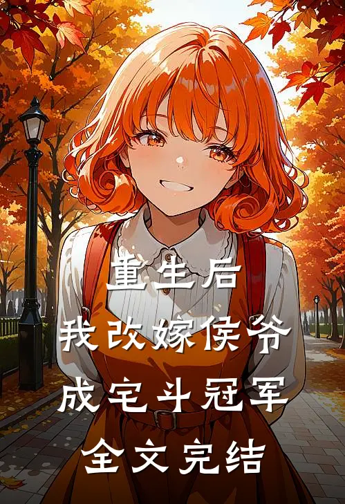 重生后，我改嫁侯爷成宅斗冠军全文完结