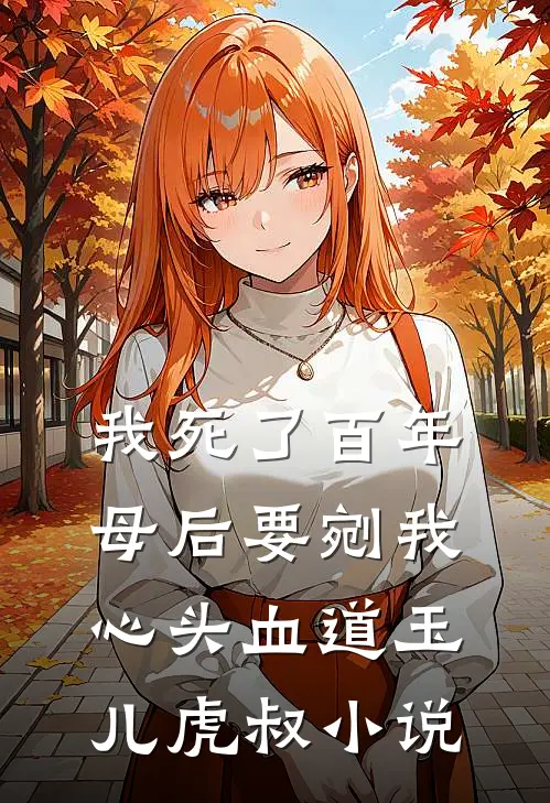 我死了百年，母后要剜我心头血道玉儿虎叔小说