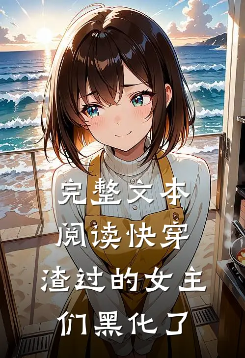完整文本阅读快穿：渣过的女主们黑化了