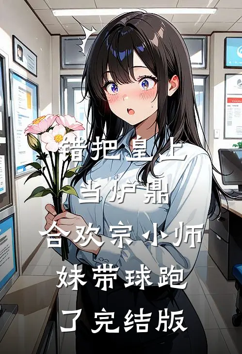 错把皇上当炉鼎，合欢宗小师妹带球跑了完结版