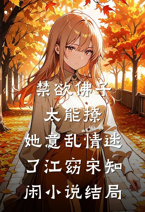 禁欲佛子太能撩，她意乱情迷了江窈宋知闲小说结局