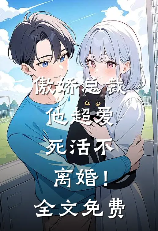傲娇总裁他超爱,死活不离婚!全文免费阅读