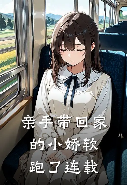 亲手带回家的小娇软跑了连载