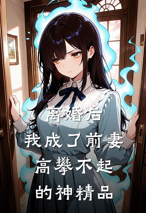 离婚后，我成了前妻高攀不起的神精品