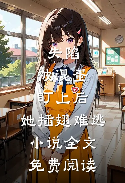 失陷：被混蛋盯上后，她插翅难逃小说全文免费阅读