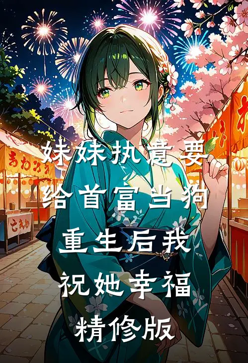 妹妹执意要给首富当狗，重生后我祝她幸福精修版