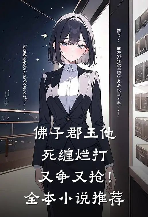 佛子郡王他死缠烂打，又争又抢！全本小说推荐