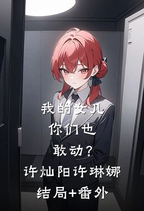 我的女儿，你们也敢动？许灿阳许琳娜结局+番外
