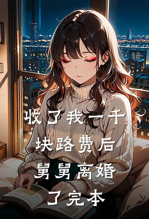 收了我一千块路费后，舅舅离婚了完本