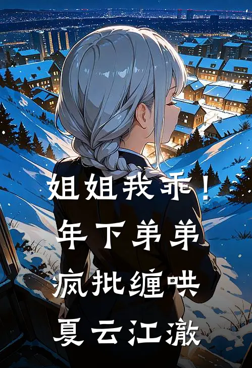姐姐我乖！年下弟弟疯批缠哄夏云江澈