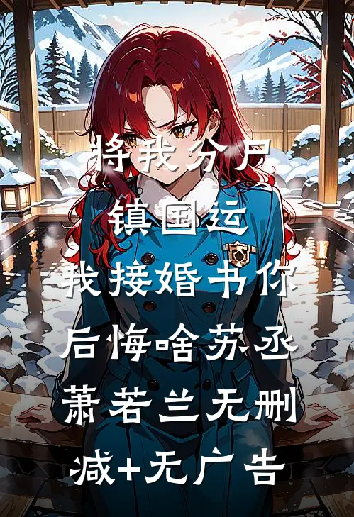 将我分尸镇国运，我接婚书你后悔啥苏丞萧若兰无删减+无广告