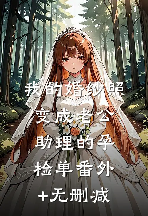 我的婚纱照，变成老公助理的孕检单番外+无删减